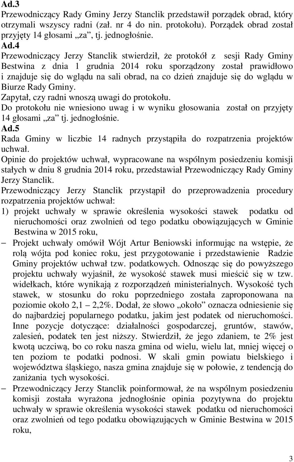 znajduje się do wglądu w Biurze Rady Gminy. Zapytał, czy radni wnoszą uwagi do protokołu. Do protokołu nie wniesiono uwag i w wyniku głosowania został on przyjęty 14 głosami za tj. jednogłośnie. Ad.