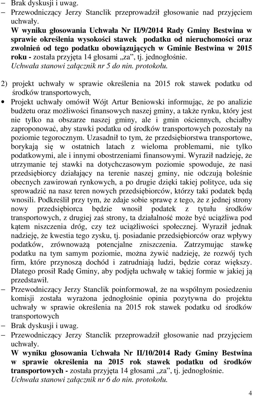 - została przyjęta 14 głosami za, tj. jednogłośnie. Uchwała stanowi załącznik nr 5 do nin. protokołu.