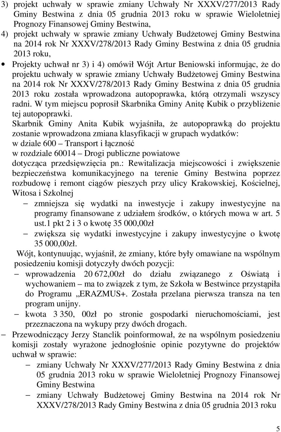 projektu uchwały w sprawie zmiany Uchwały Budżetowej Gminy Bestwina na 2014 rok Nr XXXV/278/2013 Rady Gminy Bestwina z dnia 05 grudnia 2013 roku została wprowadzona autopoprawka, którą otrzymali