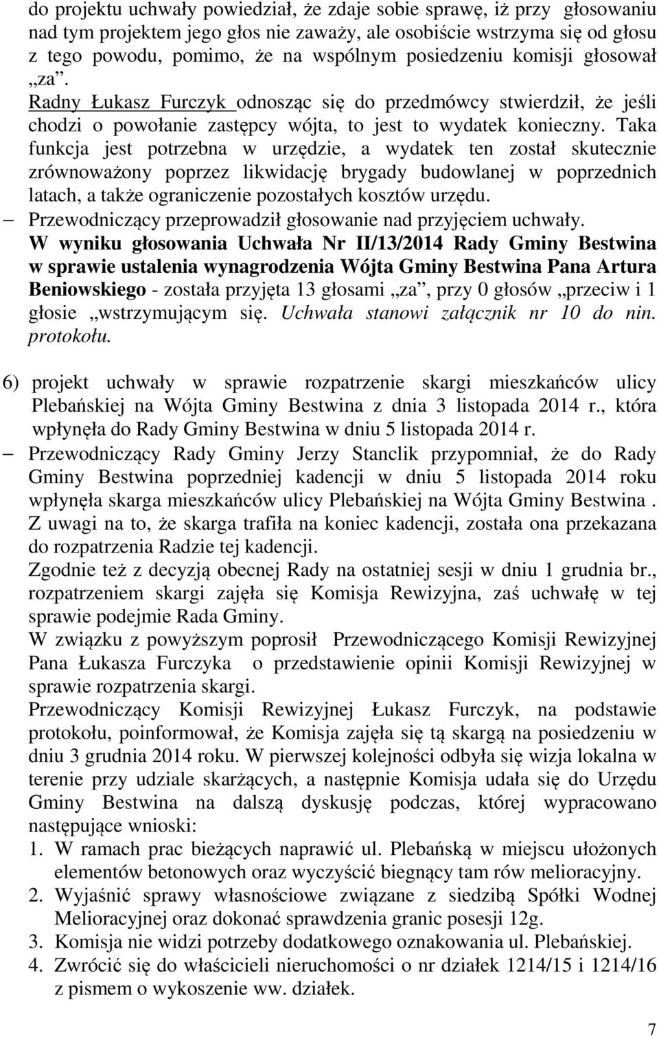 Taka funkcja jest potrzebna w urzędzie, a wydatek ten został skutecznie zrównoważony poprzez likwidację brygady budowlanej w poprzednich latach, a także ograniczenie pozostałych kosztów urzędu.
