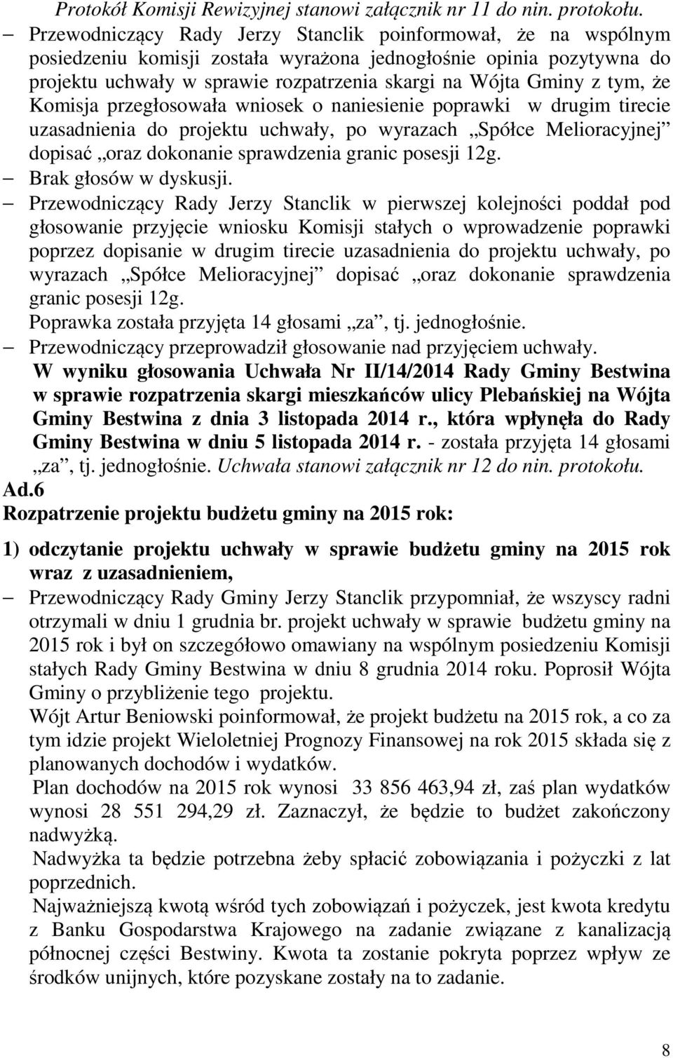 tym, że Komisja przegłosowała wniosek o naniesienie poprawki w drugim tirecie uzasadnienia do projektu uchwały, po wyrazach Spółce Melioracyjnej dopisać oraz dokonanie sprawdzenia granic posesji 12g.