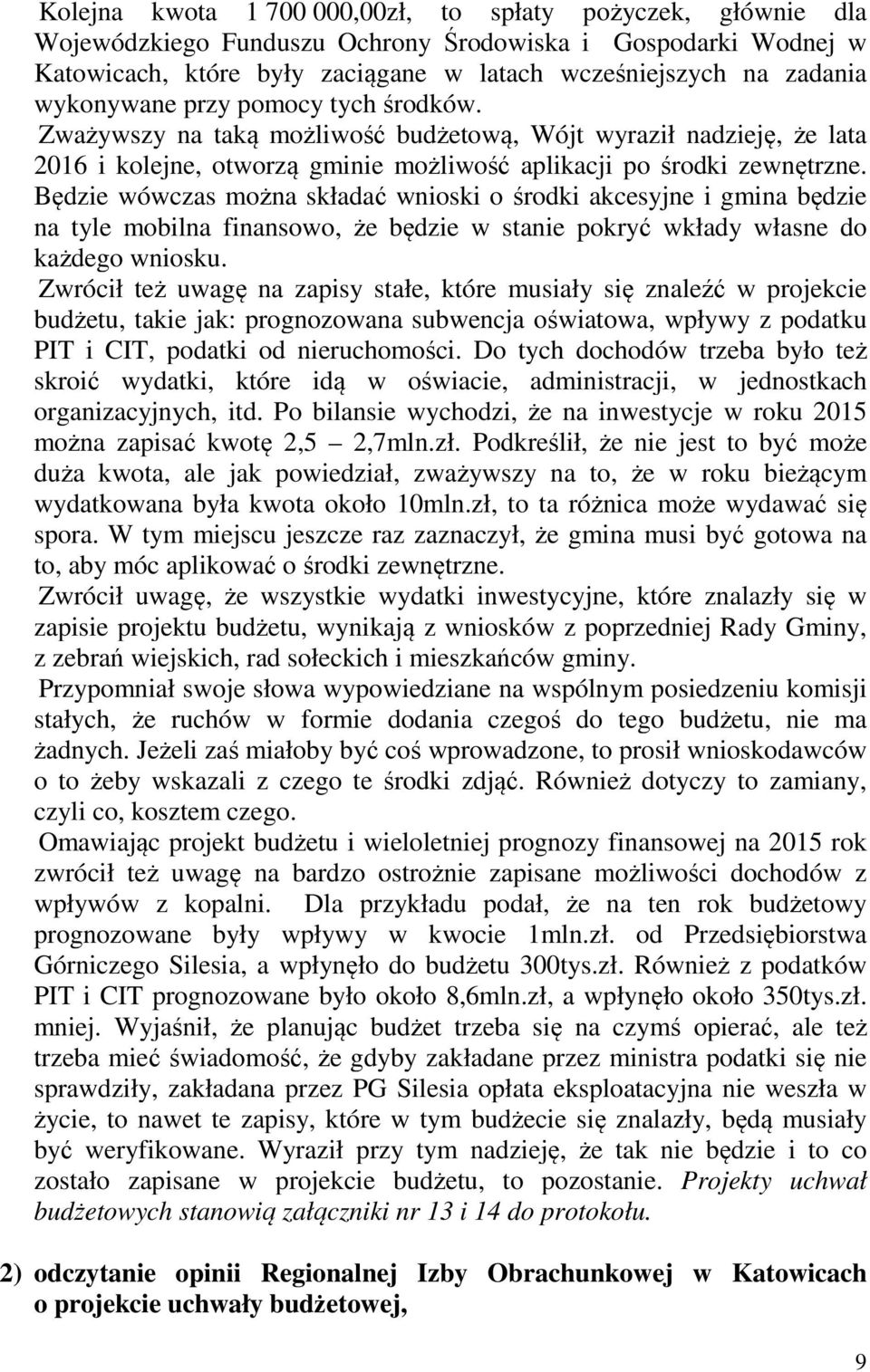 Będzie wówczas można składać wnioski o środki akcesyjne i gmina będzie na tyle mobilna finansowo, że będzie w stanie pokryć wkłady własne do każdego wniosku.