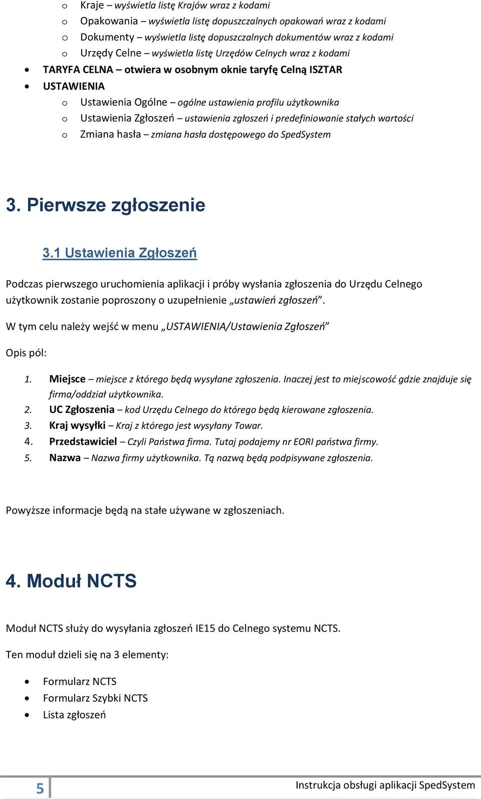 ustawienia zgłoszeo i predefiniowanie stałych wartości o Zmiana hasła zmiana hasła dostępowego do SpedSystem 3. Pierwsze zgłoszenie 3.