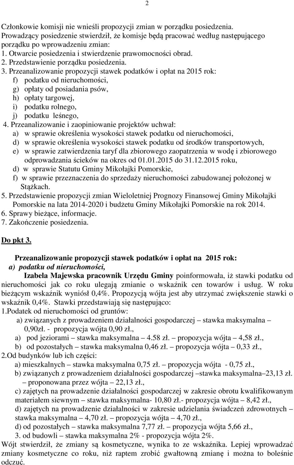 Przeanalizowanie propozycji stawek podatków i opłat na 2015 rok: f) podatku od nieruchomości, g) opłaty od posiadania psów, h) opłaty targowej, i) podatku rolnego, j) podatku leśnego, 4.