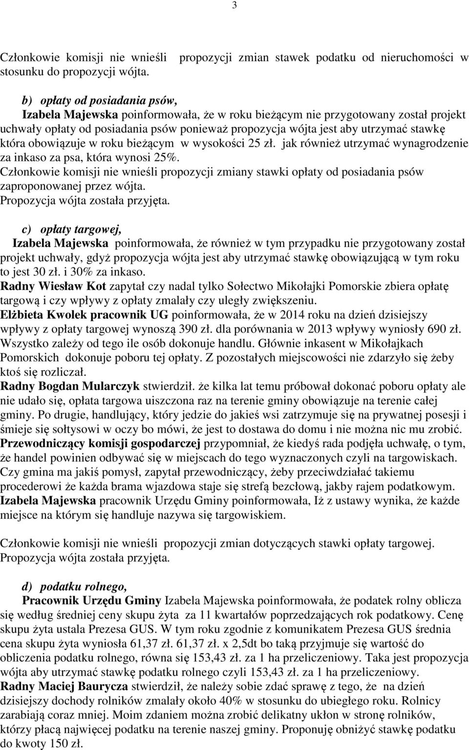 ponieważ propozycja wójta jest aby utrzymać stawkę która obowiązuje w roku bieżącym w wysokości 25 zł. jak również utrzymać wynagrodzenie za inkaso za psa, która wynosi 25%.