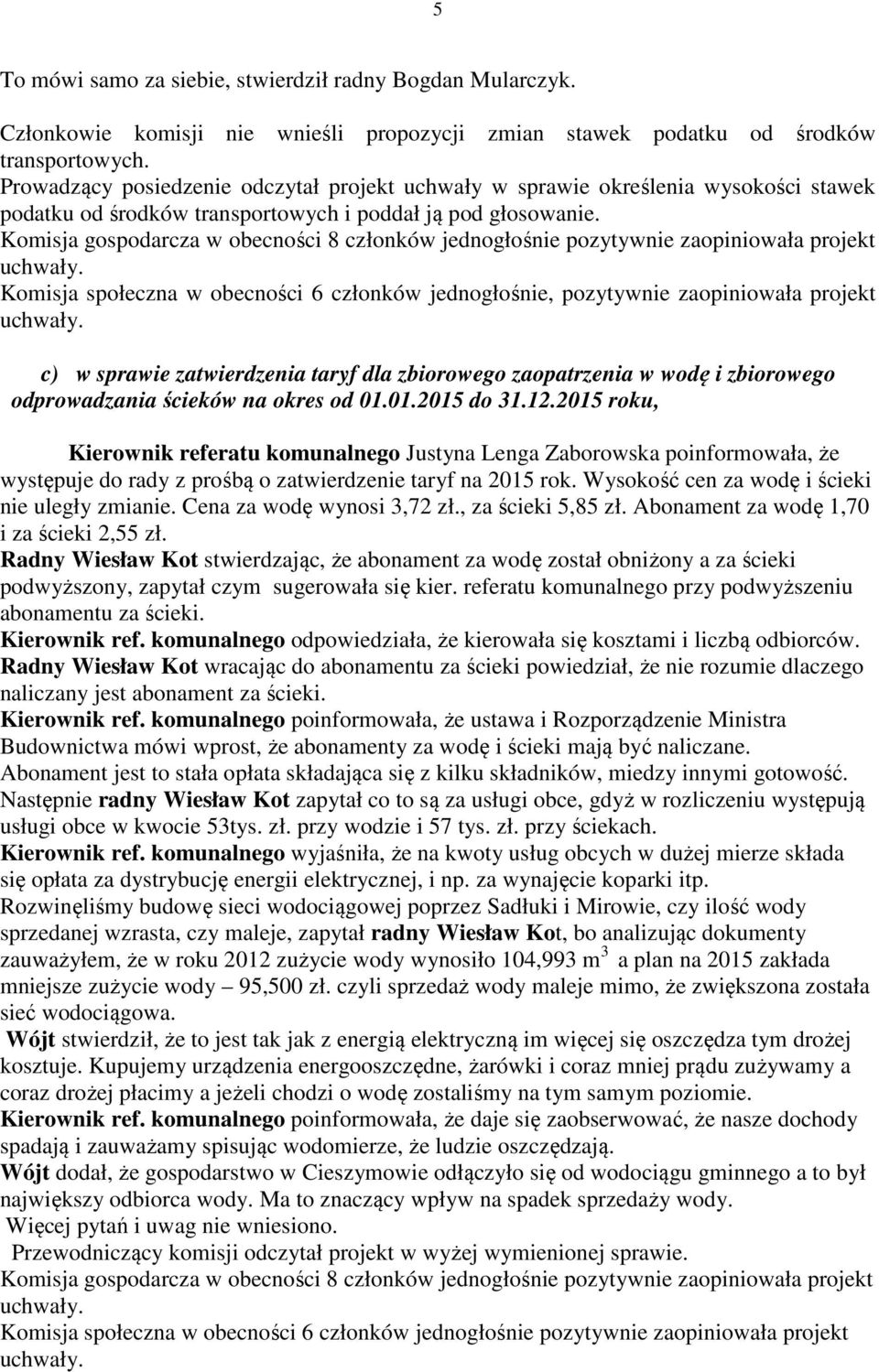 Komisja gospodarcza w obecności 8 członków jednogłośnie pozytywnie zaopiniowała projekt Komisja społeczna w obecności 6 członków jednogłośnie, pozytywnie zaopiniowała projekt c) w sprawie