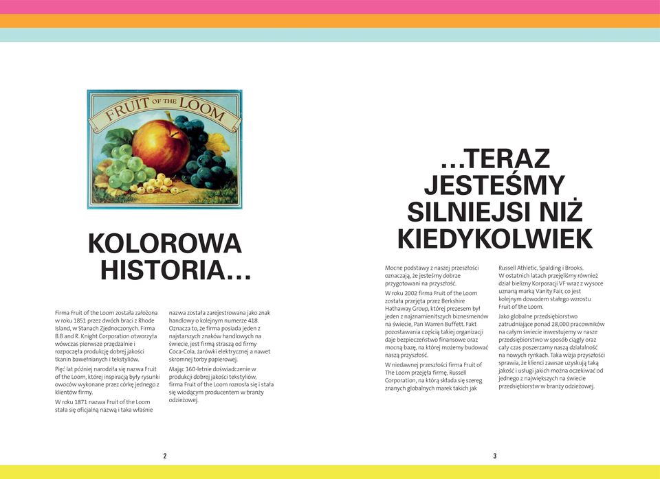 Pięć lat później narodziła się nazwa Fruit of the Loom, której inspiracją były rysunki owoców wykonane przez córkę jednego z klientów firmy.