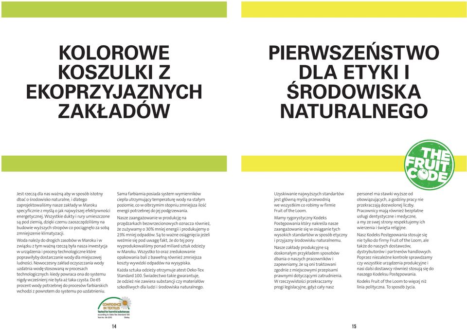 Wszystkie dukty i rury umieszczone są pod ziemią, dzięki czemu zaoszczędziliśmy na budowie wyższych stropów co pociągnęło za sobą zmniejszenie klimatyzacji.