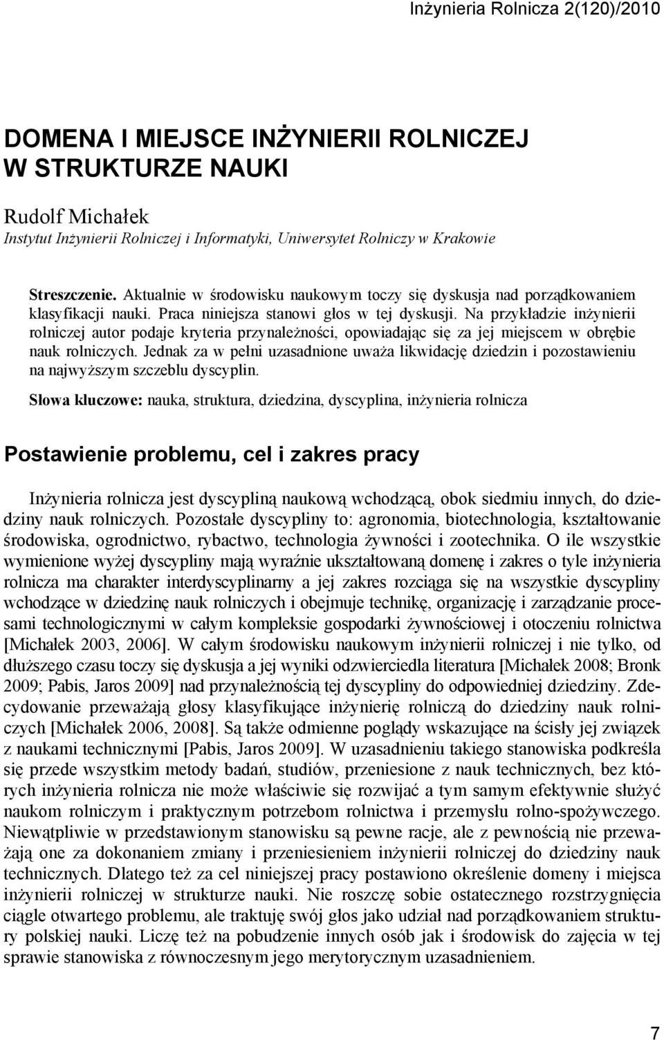 Na przykładzie inżynierii rolniczej autor podaje kryteria przynależności, opowiadając się za jej miejscem w obrębie nauk rolniczych.