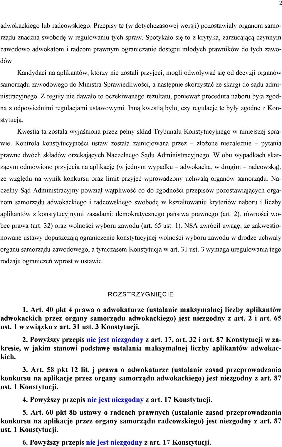 Kandydaci na aplikantów, którzy nie zostali przyjęci, mogli odwoływać się od decyzji organów samorządu zawodowego do Ministra Sprawiedliwości, a następnie skorzystać ze skargi do sądu