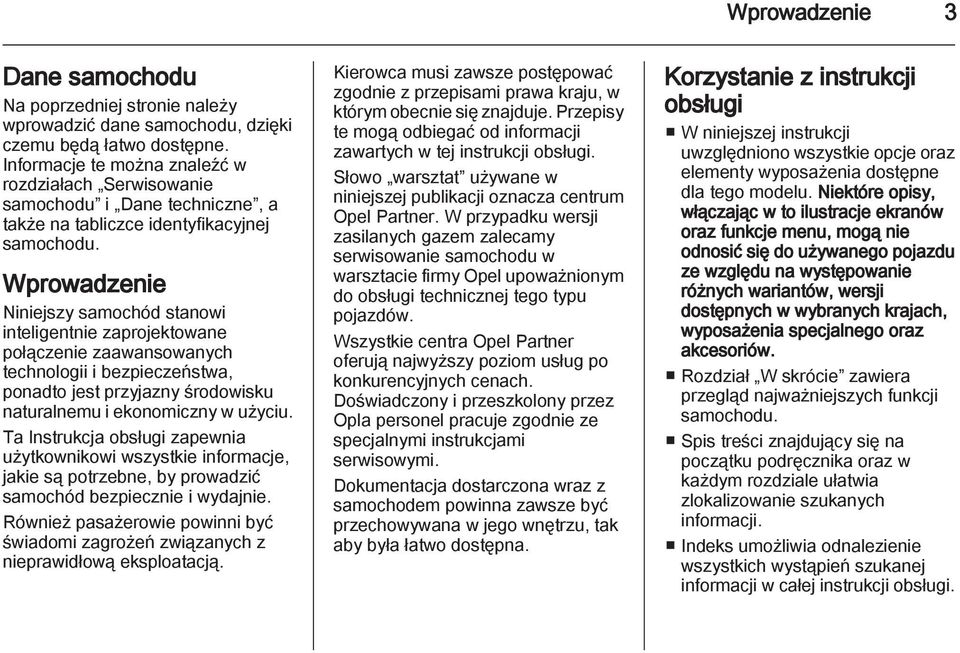 Wprowadzenie Niniejszy samochód stanowi inteligentnie zaprojektowane połączenie zaawansowanych technologii i bezpieczeństwa, ponadto jest przyjazny środowisku naturalnemu i ekonomiczny w użyciu.