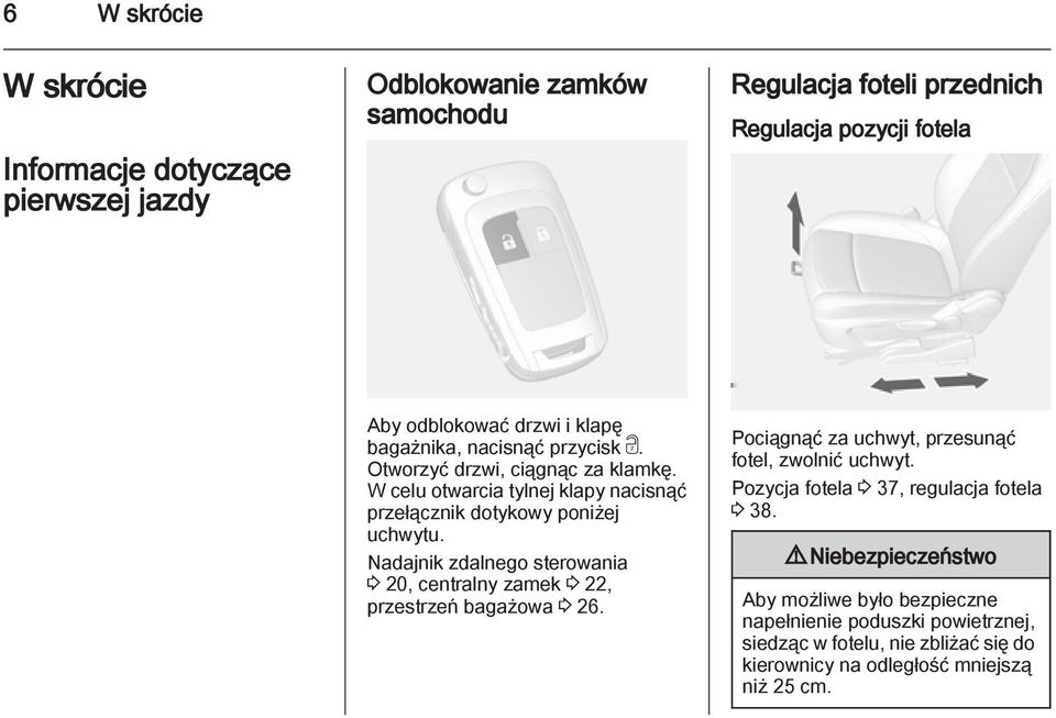 Nadajnik zdalnego sterowania 3 20, centralny zamek 3 22, przestrzeń bagażowa 3 26. Pociągnąć za uchwyt, przesunąć fotel, zwolnić uchwyt.
