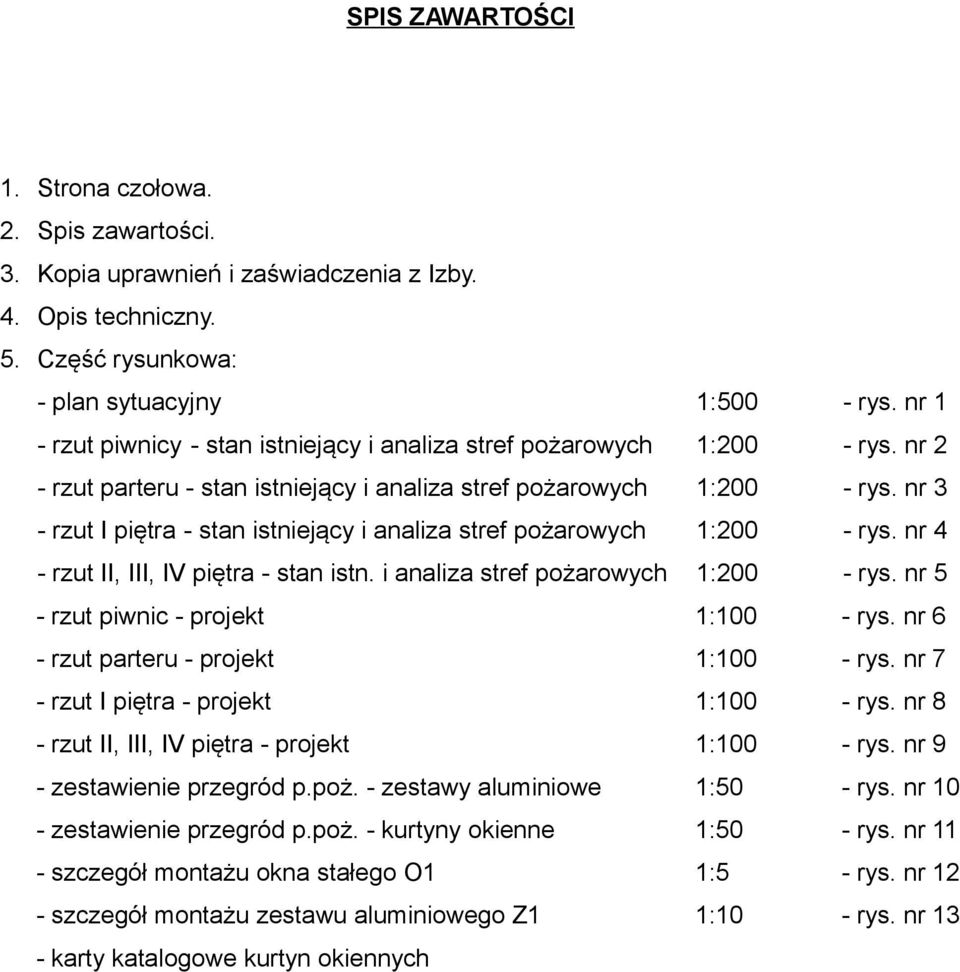 nr 3 - rzut I piętra - stan istniejący i analiza stref pożarowych 1:200 - rys. nr 4 - rzut II, III, IV piętra - stan istn. i analiza stref pożarowych 1:200 - rys. nr 5 - rzut piwnic - projekt 1:100 - rys.