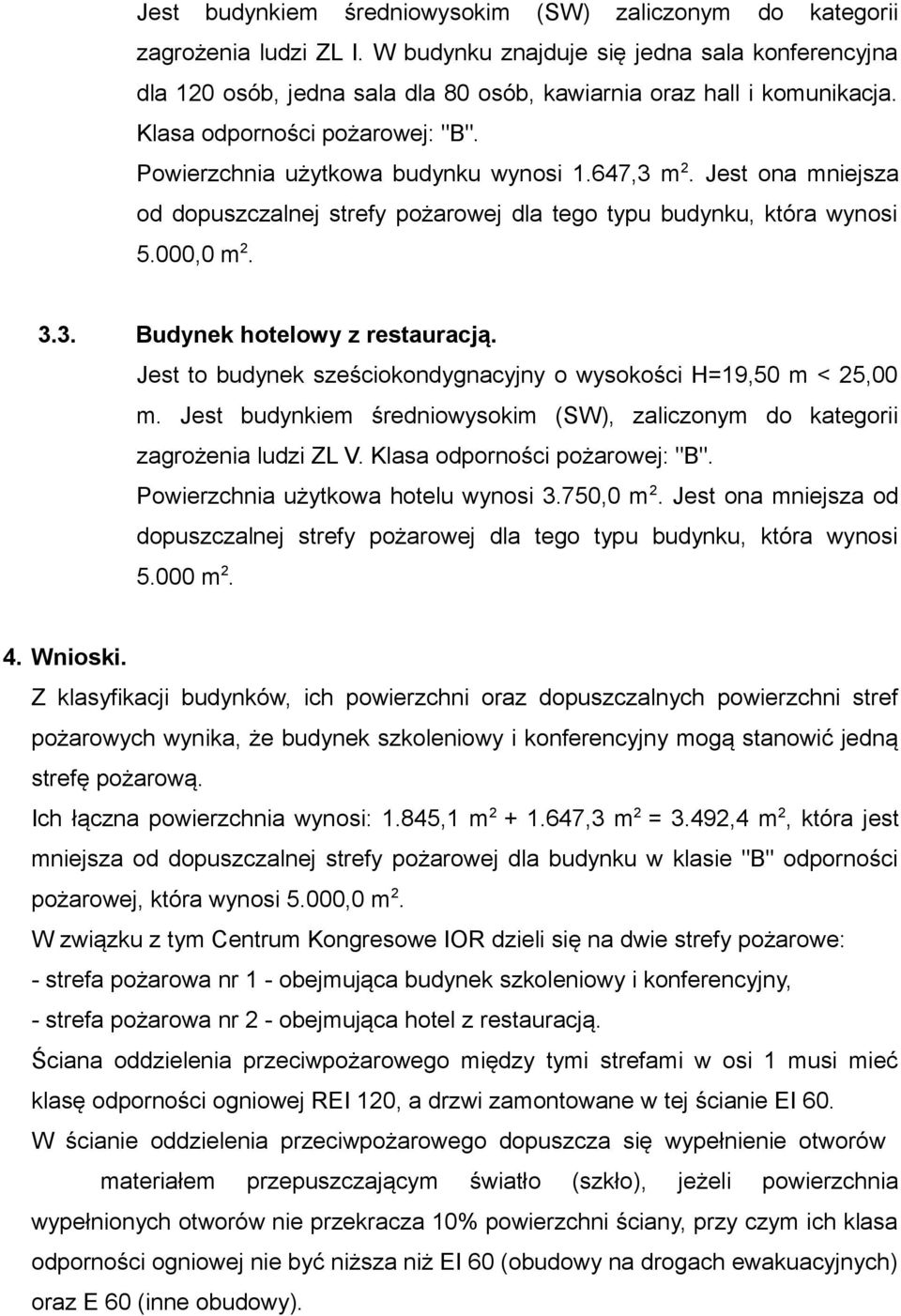 647,3 m 2. Jest ona mniejsza od dopuszczalnej strefy pożarowej dla tego typu budynku, która wynosi 5.000,0 m 2. 3.3. Budynek hotelowy z restauracją.