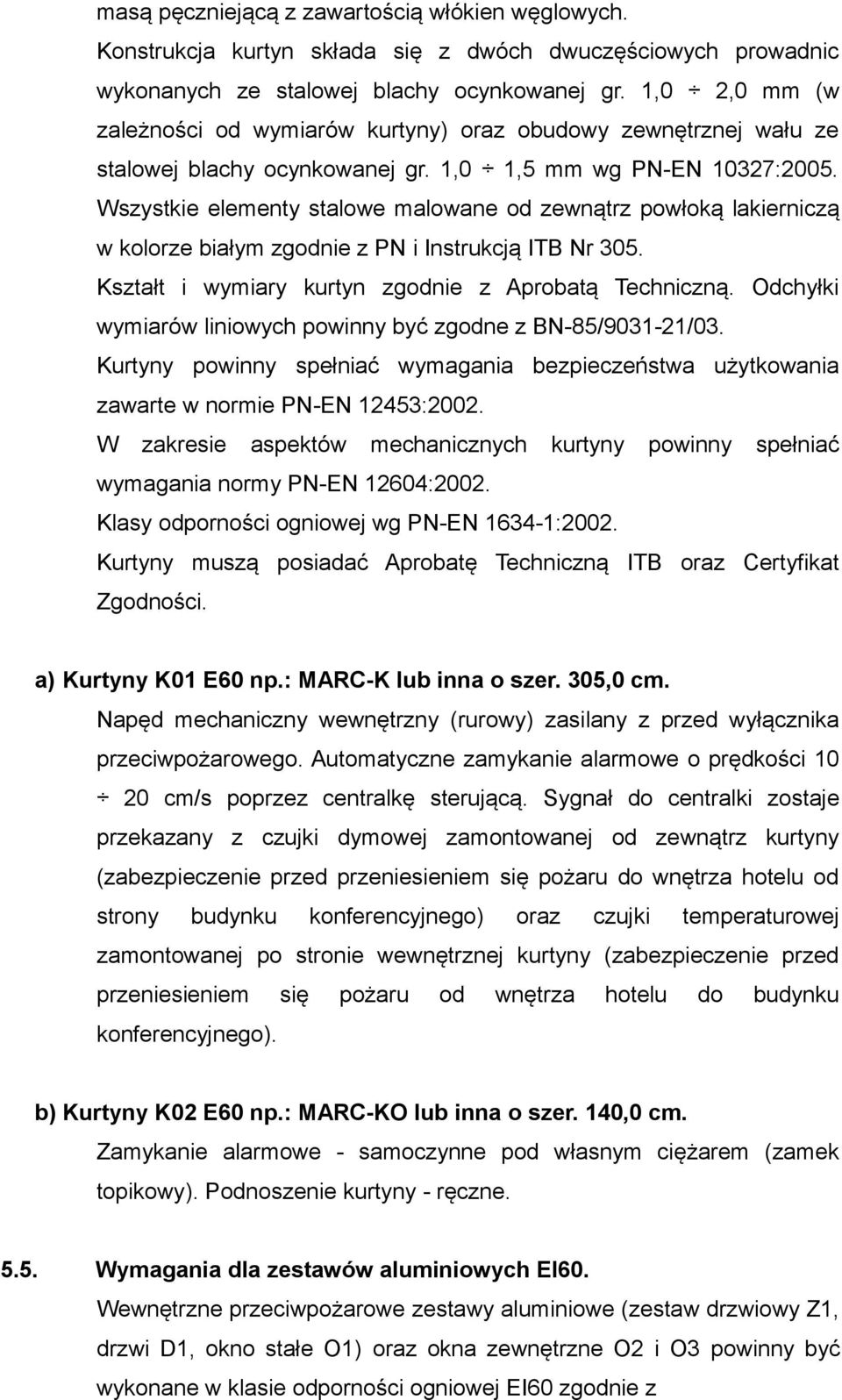 Wszystkie elementy stalowe malowane od zewnątrz powłoką lakierniczą w kolorze białym zgodnie z PN i Instrukcją ITB Nr 305. Kształt i wymiary kurtyn zgodnie z Aprobatą Techniczną.