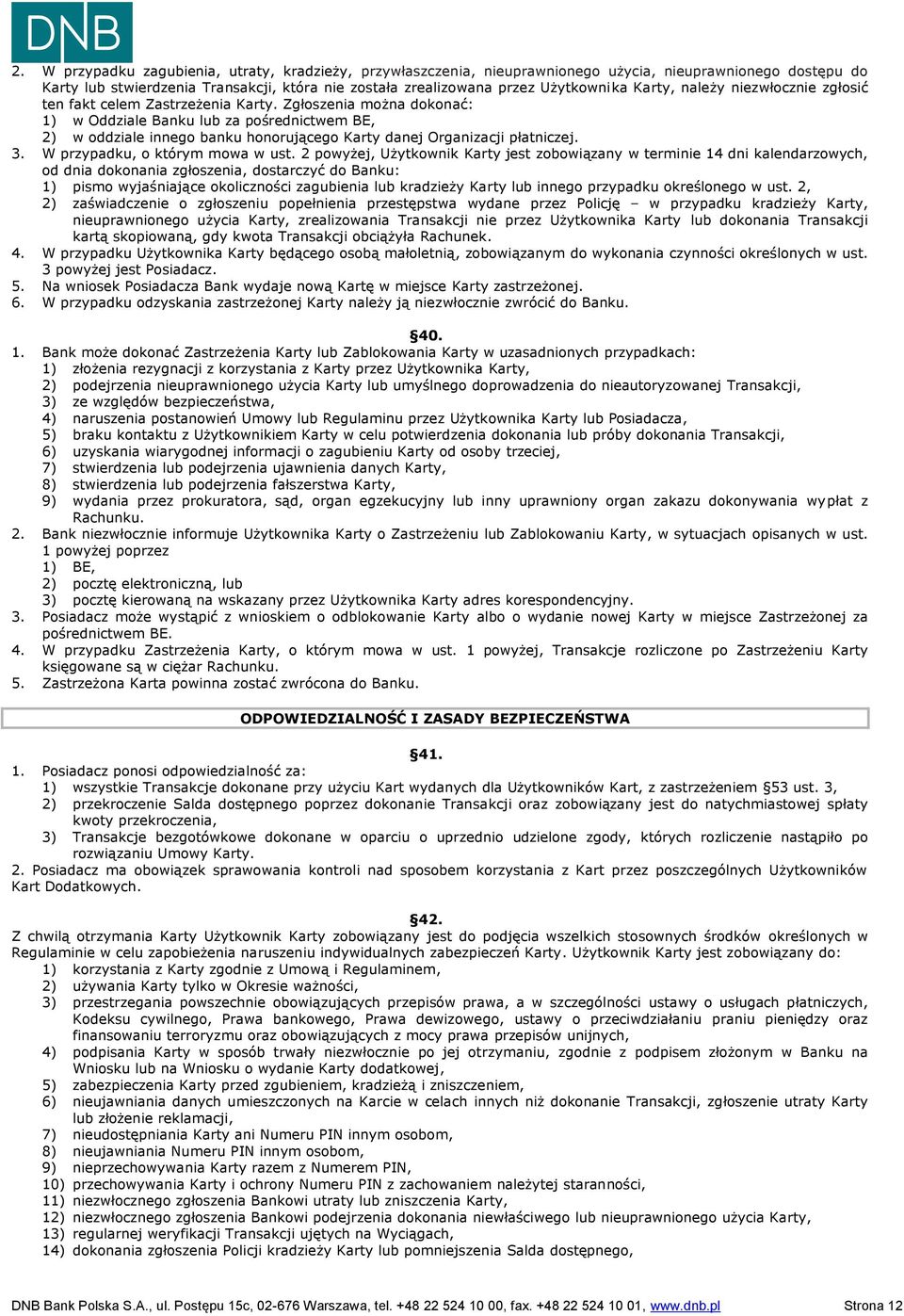 Zgłoszenia można dokonać: 1) w Oddziale Banku lub za pośrednictwem BE, 2) w oddziale innego banku honorującego Karty danej Organizacji płatniczej. 3. W przypadku, o którym mowa w ust.
