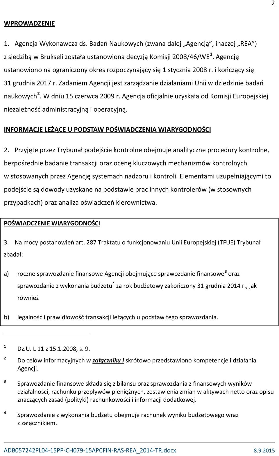 W dniu 15 czerwca 2009 r. Agencja oficjalnie uzyskała od Komisji Europejskiej niezależność administracyjną i operacyjną. INFORMACJE LEŻĄCE U PODSTAW POŚWIADCZENIA WIARYGODNOŚCI 2.