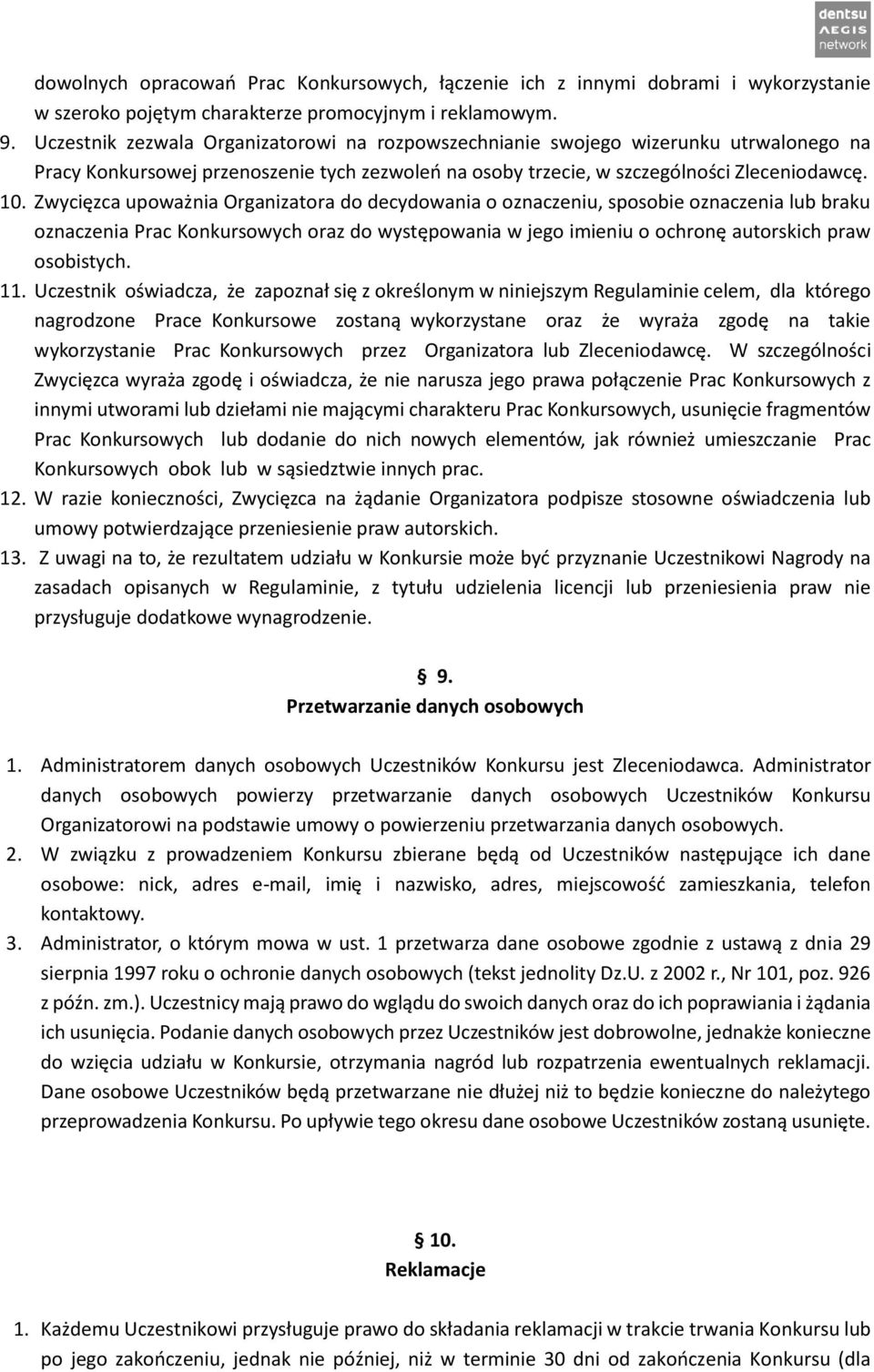 Zwycięzca upoważnia Organizatora do decydowania o oznaczeniu, sposobie oznaczenia lub braku oznaczenia Prac Konkursowych oraz do występowania w jego imieniu o ochronę autorskich praw osobistych. 11.