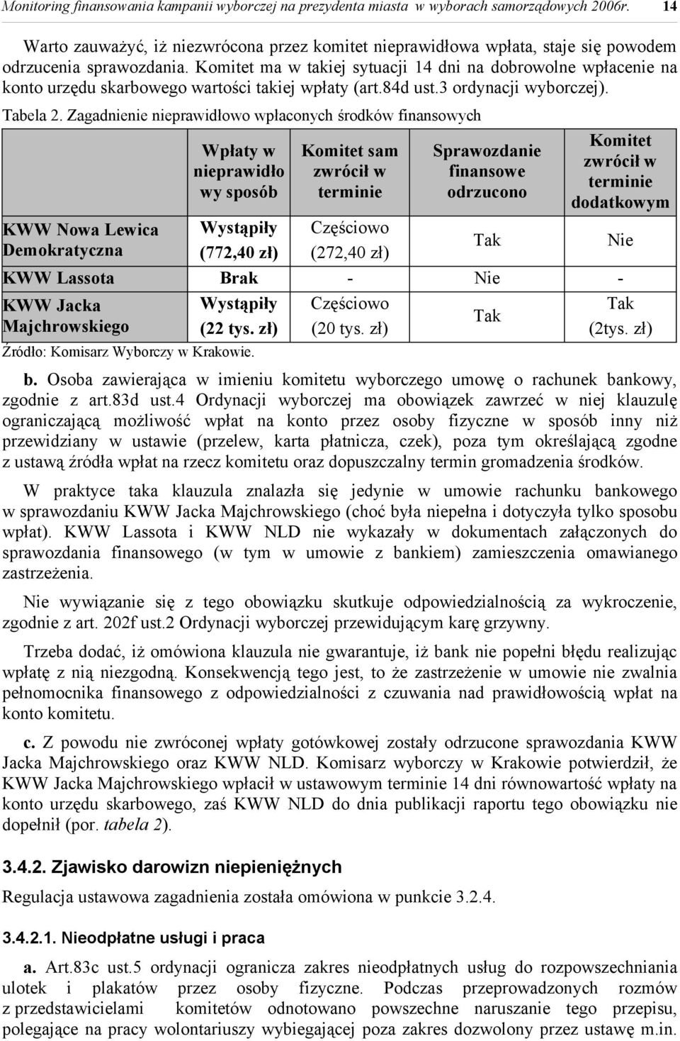 Komitet ma w takiej sytuacji 14 dni na dobrowolne wpłacenie na konto urzędu skarbowego wartości takiej wpłaty (art.84d ust.3 ordynacji wyborczej). Tabela 2.