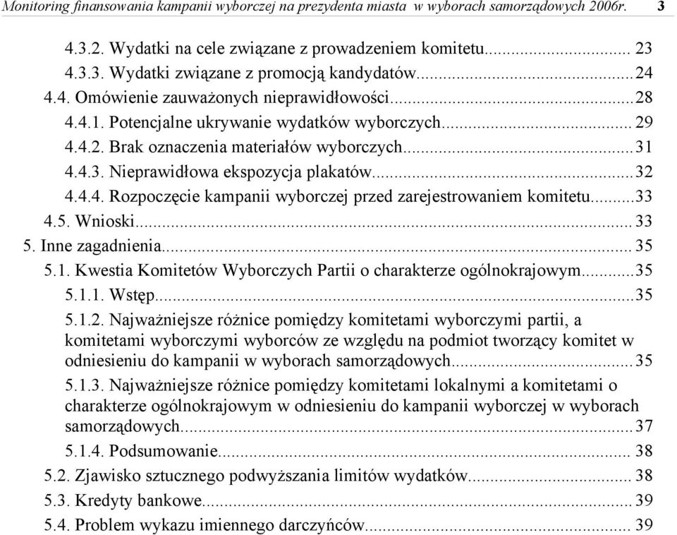 ..32 4.4.4. Rozpoczęcie kampanii wyborczej przed zarejestrowaniem komitetu...33 4.5. Wnioski... 33 5. Inne zagadnienia... 35 5.1. Kwestia Komitetów Wyborczych Partii o charakterze ogólnokrajowym...35 5.1.1. Wstęp.