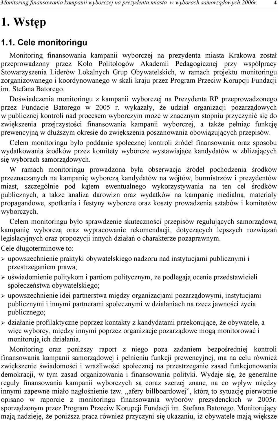 1. Cele monitoringu Monitoring finansowania kampanii wyborczej na prezydenta miasta Krakowa został przeprowadzony przez Koło Politologów Akademii Pedagogicznej przy współpracy Stowarzyszenia Liderów