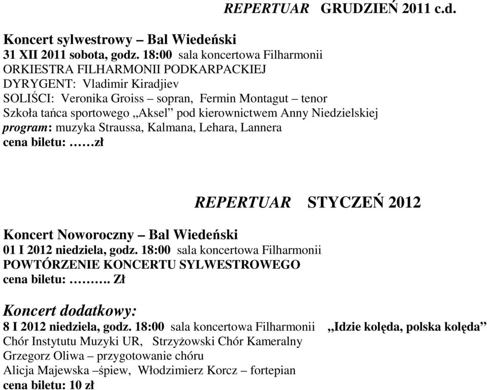 program: muzyka Straussa, Kalmana, Lehara, Lannera cena biletu: zł REPERTUAR STYCZEŃ 2012 Koncert Noworoczny Bal Wiedeński 01 I 2012 niedziela, godz.