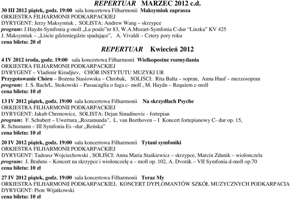 19:00 sala koncertowa Filharmonii Wielkopostne rozmyślania DYRYGENT Vladimir Kiradjiev, CHÓR INSTYTUTU MUZYKI UR Przygotowanie Chóru Bożena Stasiowska Chrobak, SOLIŚCI: Rita Balta sopran, Anna Hauf