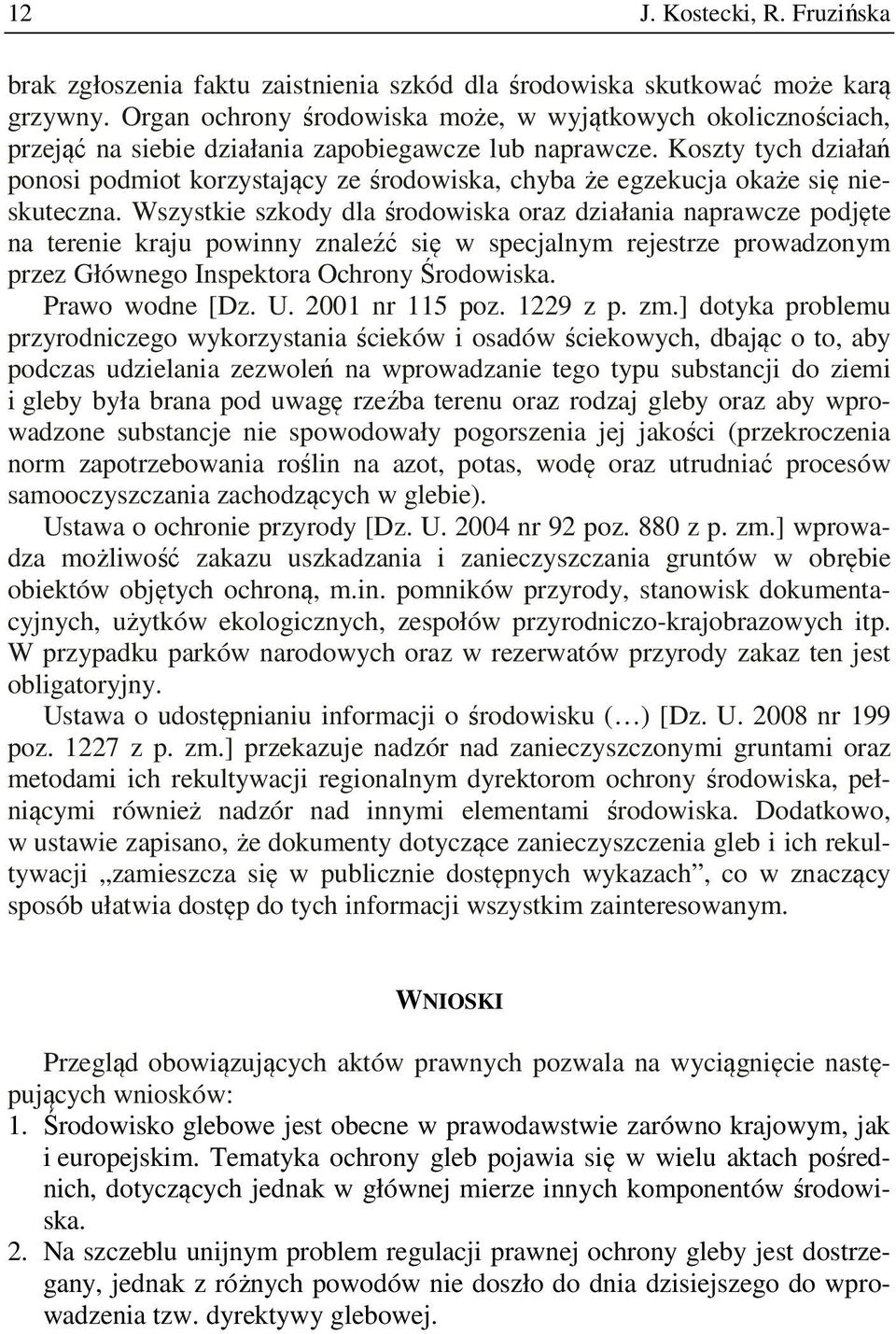 Koszty tych działań ponosi podmiot korzystający ze środowiska, chyba że egzekucja okaże się nieskuteczna.