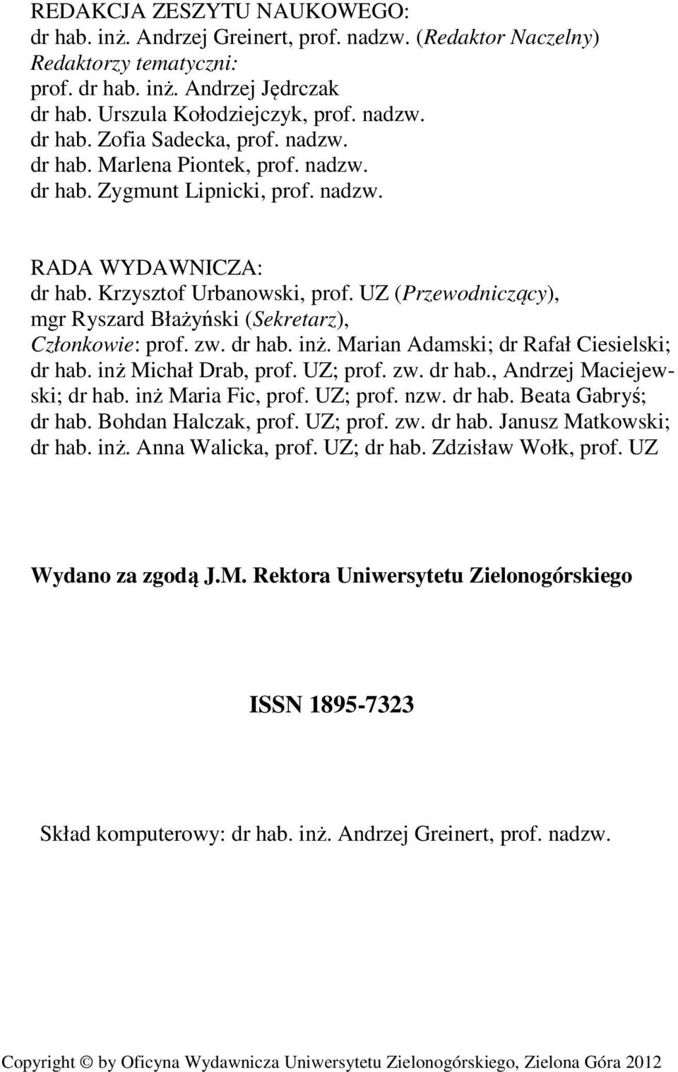 UZ (Przewodniczący), mgr Ryszard Błażyński (Sekretarz), Członkowie: prof. zw. dr hab. inż. Marian Adamski; dr Rafał Ciesielski; dr hab. inż Michał Drab, prof. UZ; prof. zw. dr hab., Andrzej Maciejewski; dr hab.