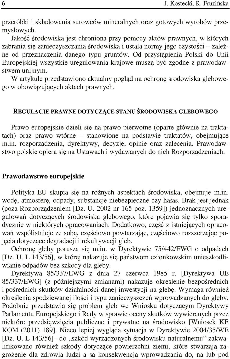 Od przystąpienia Polski do Unii Europejskiej wszystkie uregulowania krajowe muszą być zgodne z prawodawstwem unijnym.