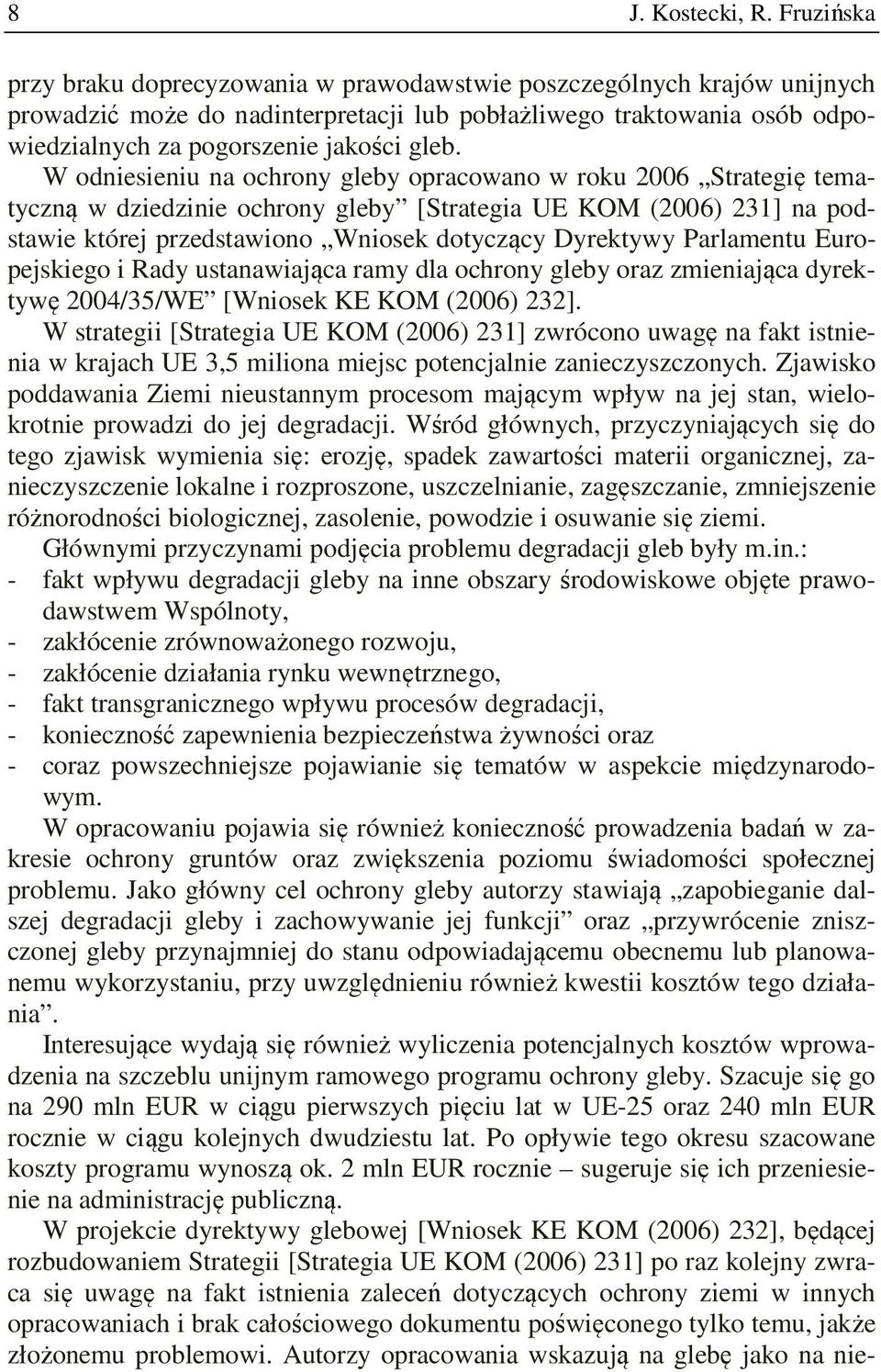 W odniesieniu na ochrony gleby opracowano w roku 2006 Strategię tematyczną w dziedzinie ochrony gleby [Strategia UE KOM (2006) 231] na podstawie której przedstawiono Wniosek dotyczący Dyrektywy