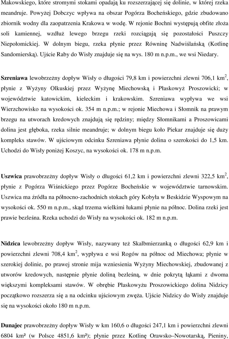 W rejonie Bochni występują obfite złoŝa soli kamiennej, wzdłuŝ lewego brzegu rzeki rozciągają się pozostałości Puszczy Niepołomickiej.