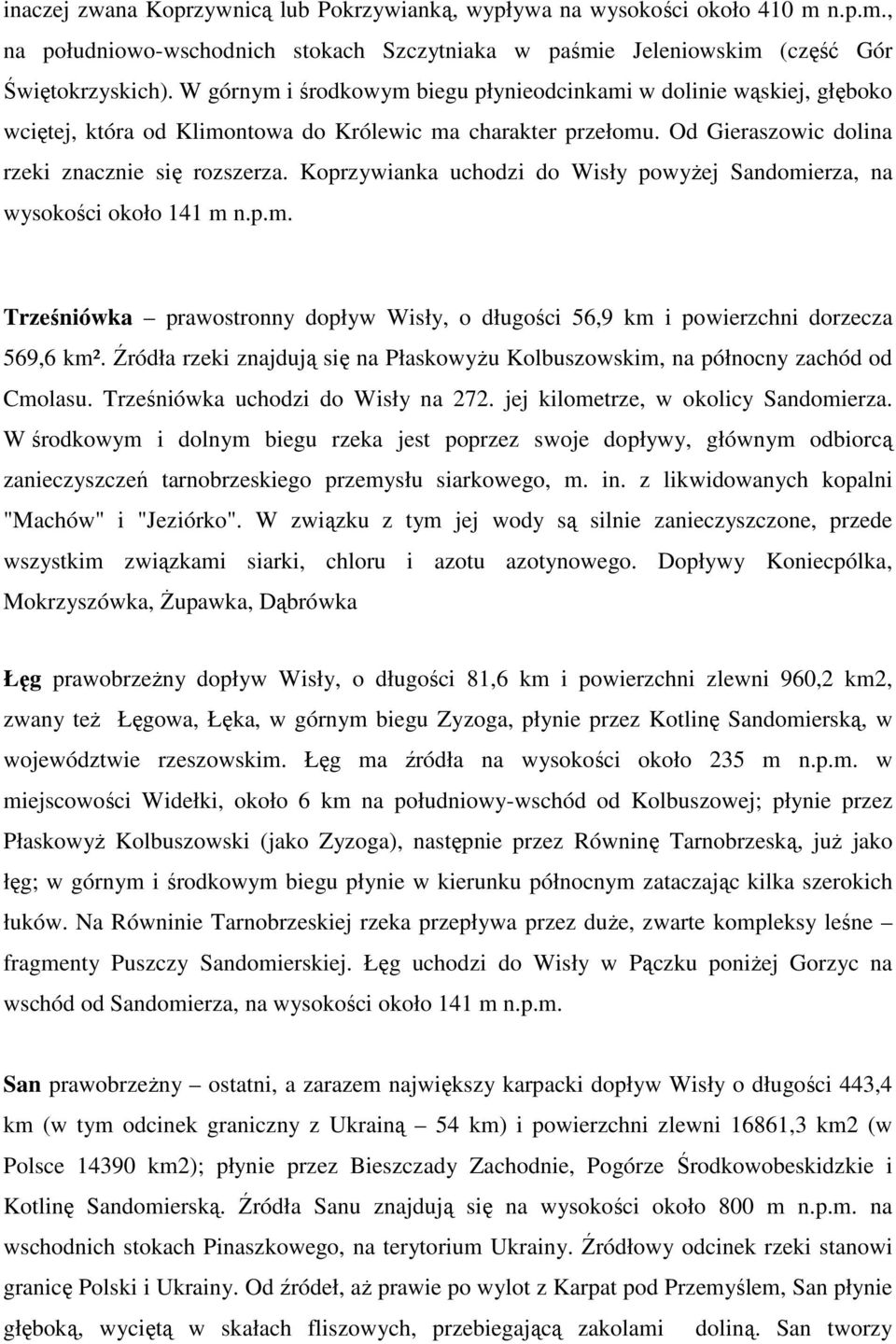 Koprzywianka uchodzi do Wisły powyŝej Sandomierza, na wysokości około 141 m n.p.m. Trześniówka prawostronny dopływ Wisły, o długości 56,9 km i powierzchni dorzecza 569,6 km².