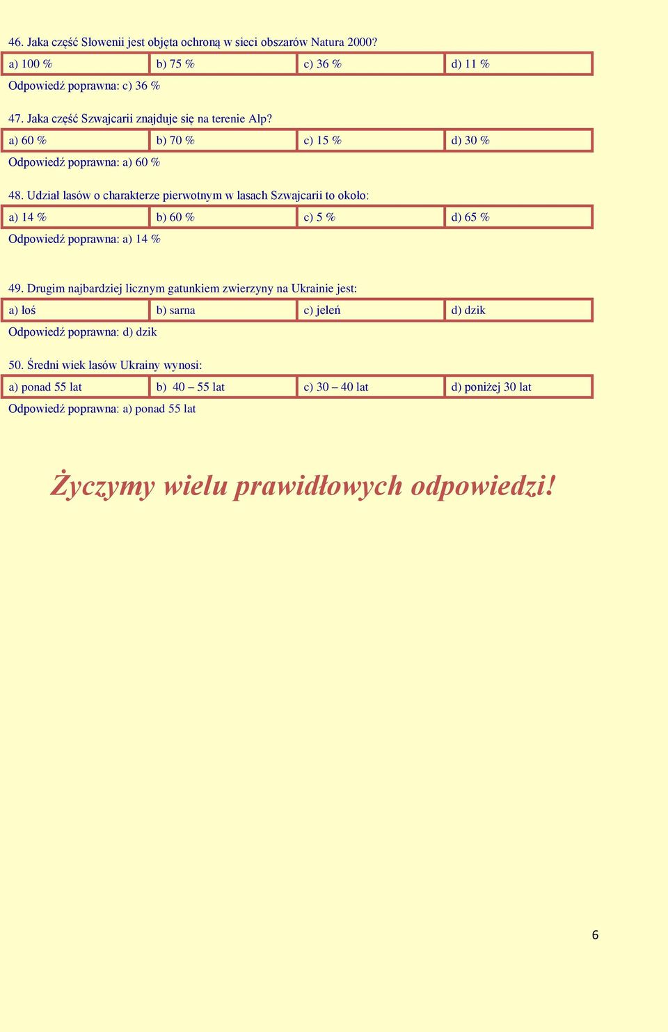 Udział lasów o charakterze pierwotnym w lasach Szwajcarii to około: a) 14 % b) 60 % c) 5 % d) 65 % Odpowiedź poprawna: a) 14 % 49.