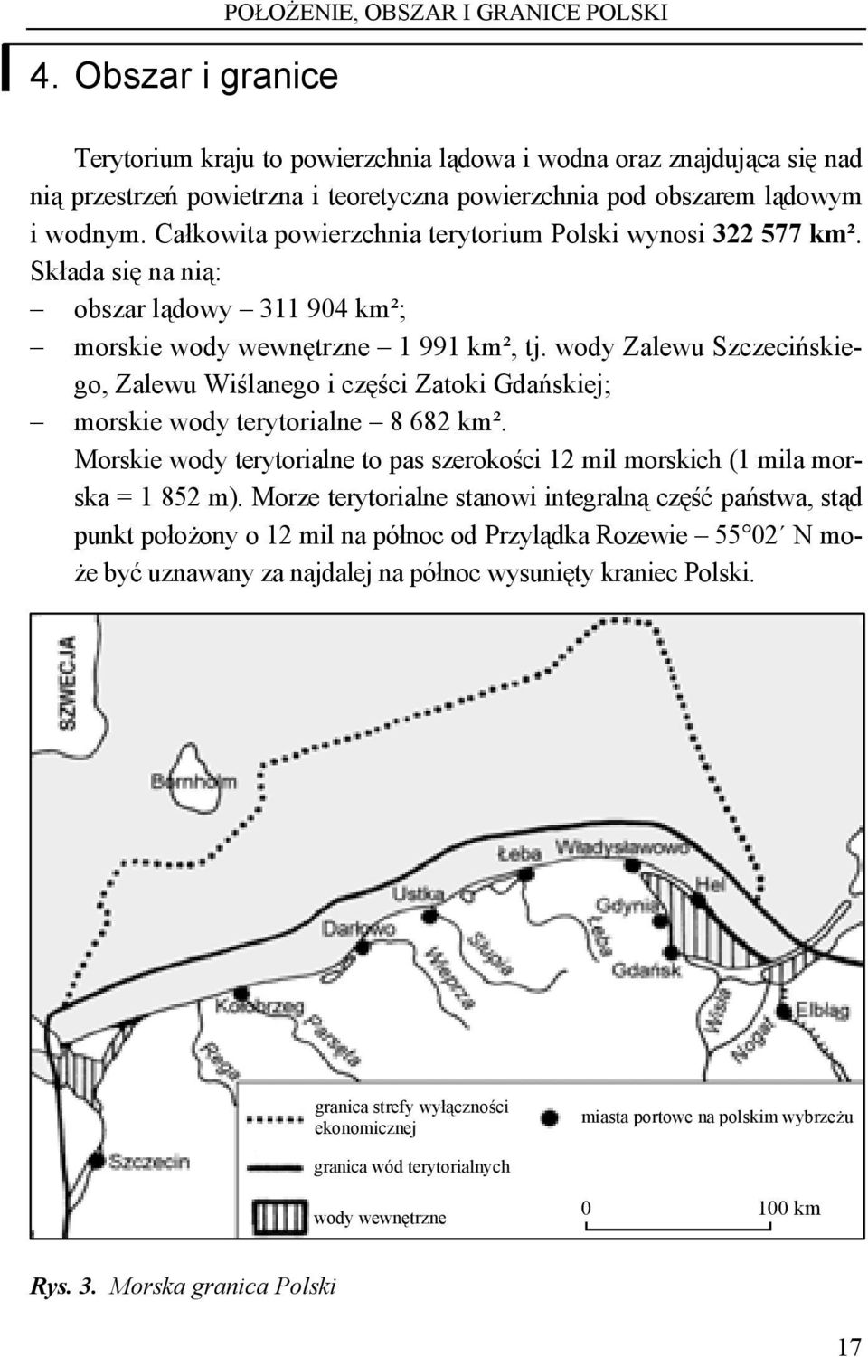 wody Zalewu Szczecińskiego, Zalewu Wiślanego i części Zatoki Gdańskiej; morskie wody terytorialne 8 682 km². Morskie wody terytorialne to pas szerokości 12 mil morskich (1 mila morska = 1 852 m).