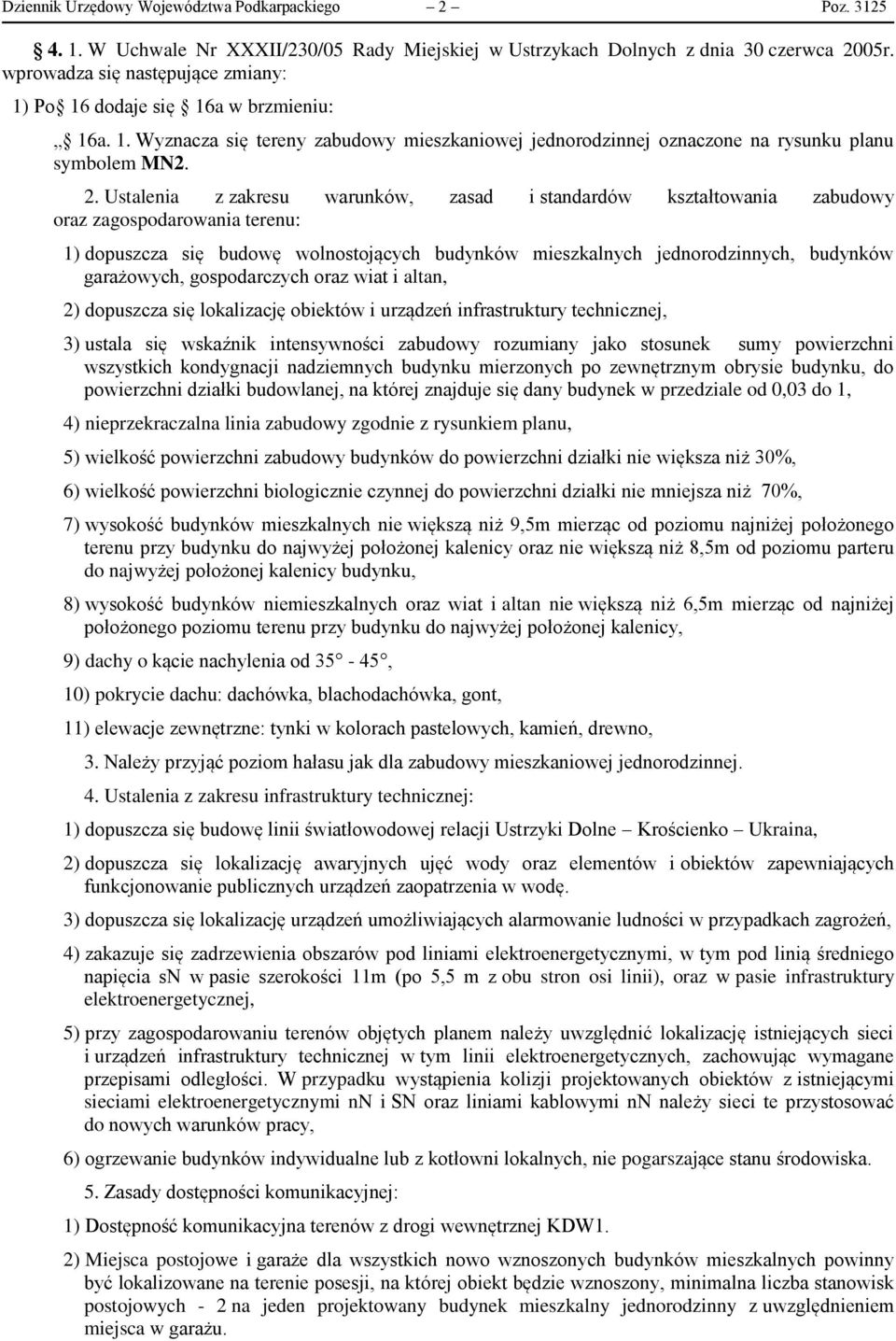 Ustalenia z zakresu warunków, zasad i standardów kształtowania zabudowy oraz zagospodarowania terenu: 1) dopuszcza się budowę wolnostojących budynków mieszkalnych jednorodzinnych, budynków