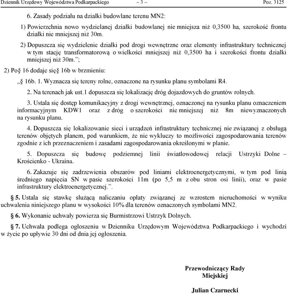 2) Dopuszcza się wydzielenie działki pod drogi wewnętrzne oraz elementy infrastruktury technicznej w tym stację transformatorową o wielkości mniejszej niż 0,3500 ha i szerokości frontu działki