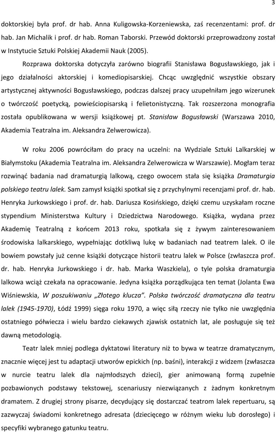 Rozprawa doktorska dotyczyła zarówno biografii Stanisława Bogusławskiego, jak i jego działalności aktorskiej i komediopisarskiej.
