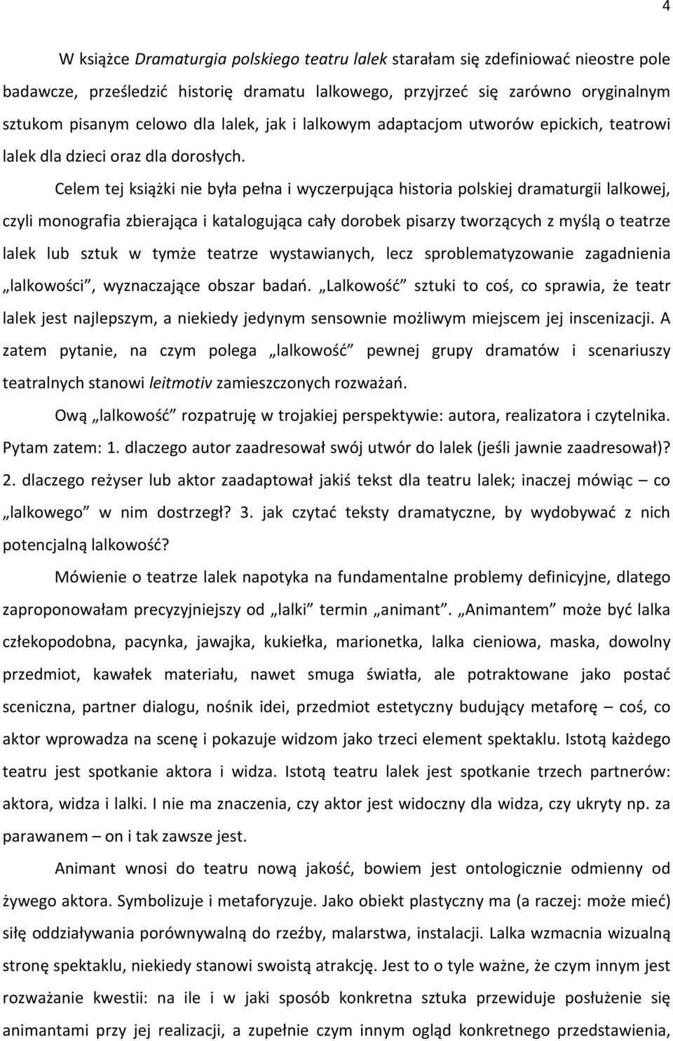 Celem tej książki nie była pełna i wyczerpująca historia polskiej dramaturgii lalkowej, czyli monografia zbierająca i katalogująca cały dorobek pisarzy tworzących z myślą o teatrze lalek lub sztuk w