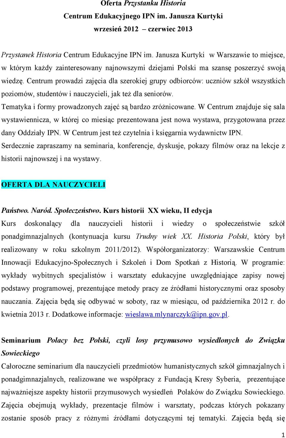 Centrum prowadzi zajęcia dla szerokiej grupy odbiorców: uczniów szkół wszystkich poziomów, studentów i nauczycieli, jak też dla seniorów. Tematyka i formy prowadzonych zajęć są bardzo zróżnicowane.