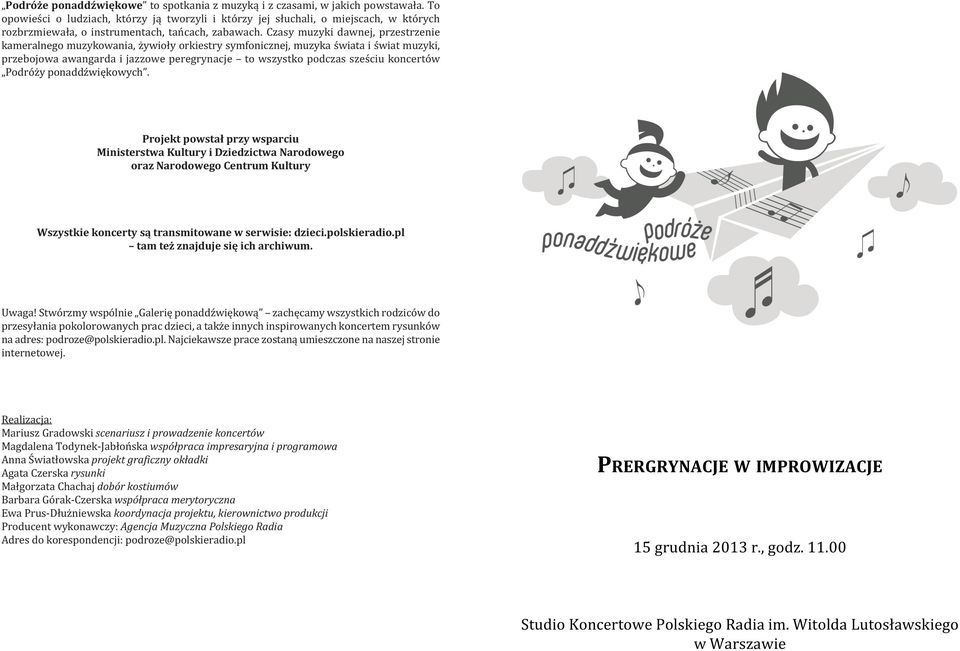 Czasy muzyki dawnej, przestrzenie kameralnego muzykowania, żywioły orkiestry symfonicznej, muzyka świata i świat muzyki, przebojowa awangarda i jazzowe peregrynacje to wszystko podczas sześciu