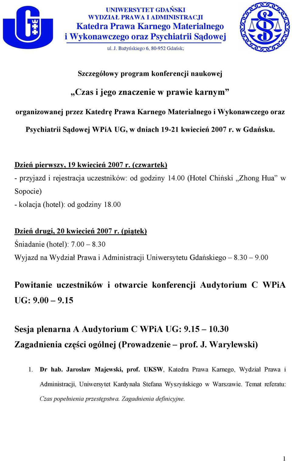 Sądowej WPiA UG, w dniach 19-21 kwiecień 2007 r. w Gdańsku. Dzień pierwszy, 19 kwiecień 2007 r. (czwartek) - przyjazd i rejestracja uczestników: od godziny 14.