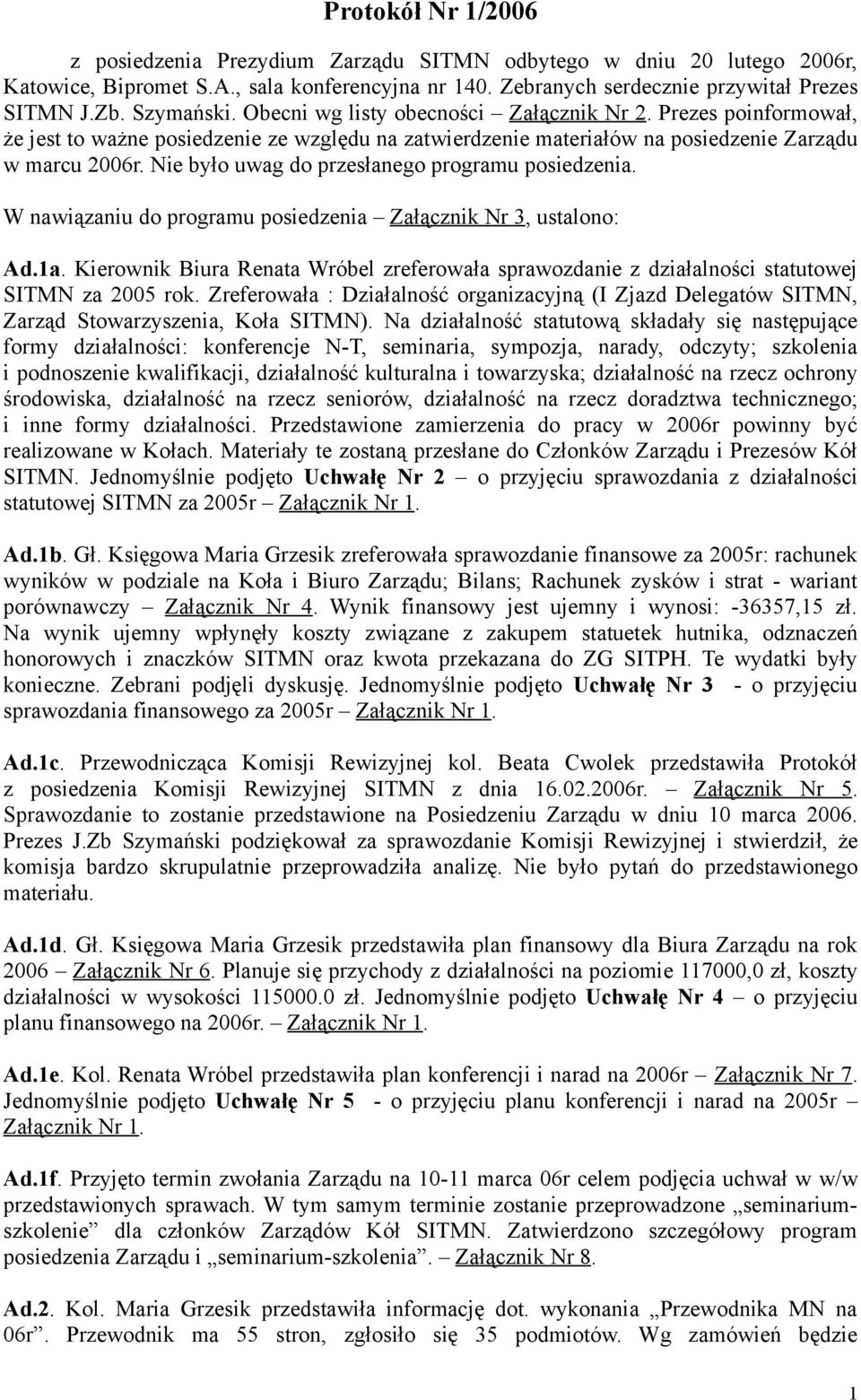 Nie było uwag do przesłanego programu posiedzenia. W nawiązaniu do programu posiedzenia Załącznik Nr 3, ustalono: Ad.1a.