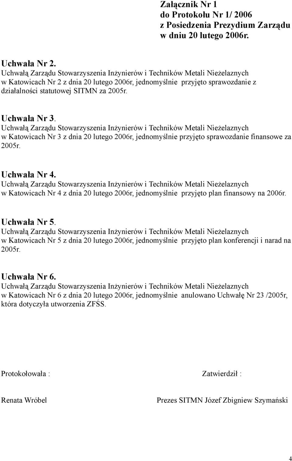 w Katowicach Nr 3 z dnia 20 lutego 2006r, jednomyślnie przyjęto sprawozdanie finansowe za 2005r. Uchwała Nr 4.