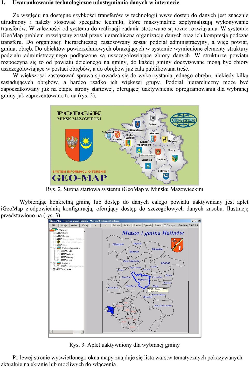 W systemie igeomap problem rozwiązany został przez hierarchiczną organizację danych oraz ich kompresje podczas transferu.