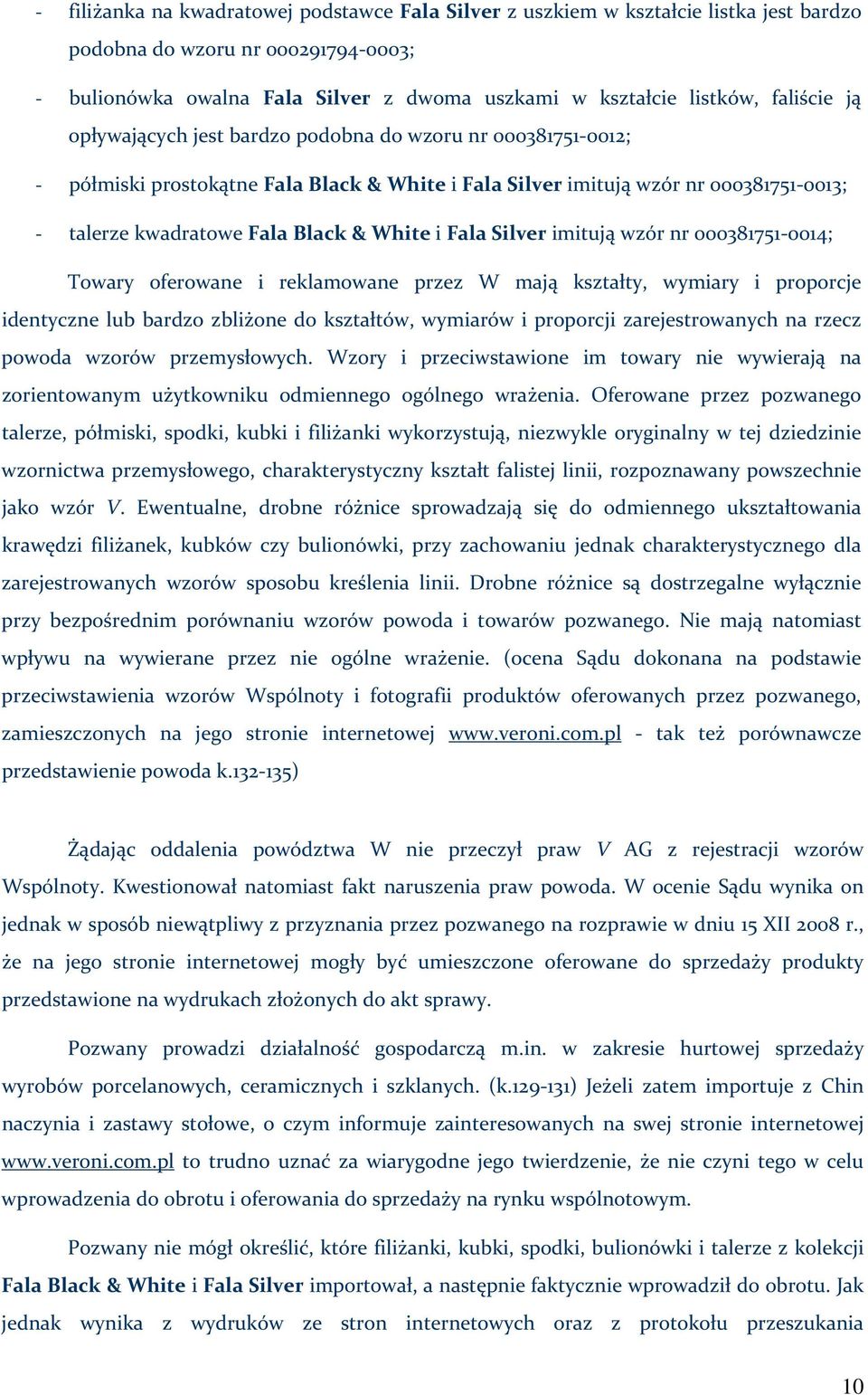White i Fala Silver imitują wzór nr 000381751 0014; Towary oferowane i reklamowane przez W mają kształty, wymiary i proporcje identyczne lub bardzo zbliżone do kształtów, wymiarów i proporcji
