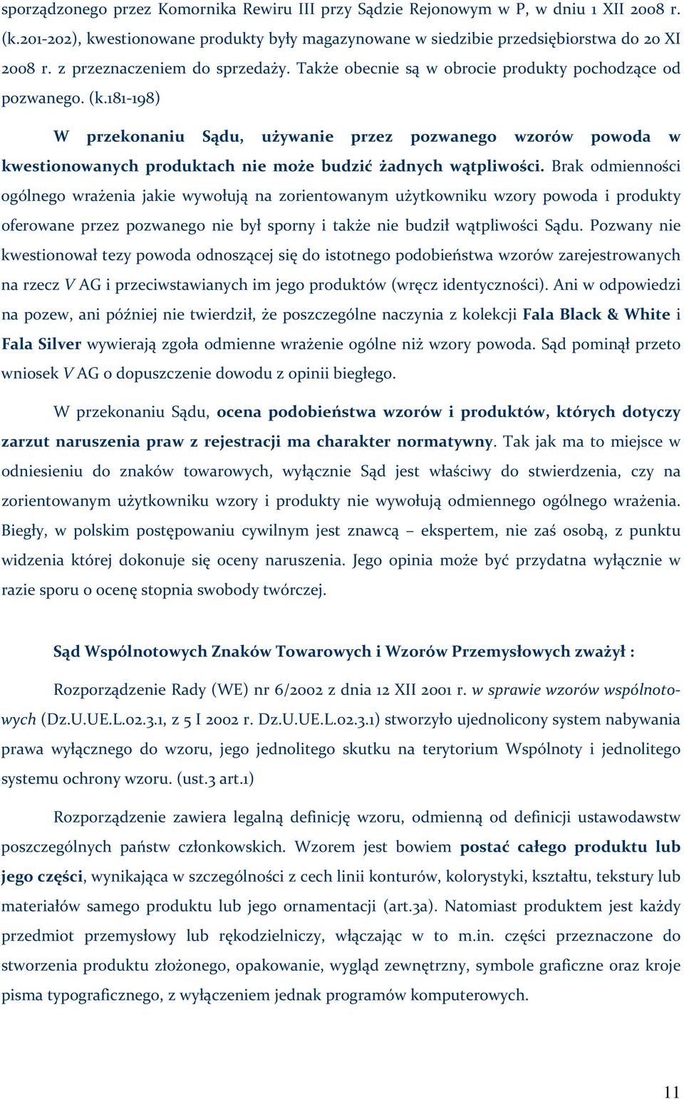 181 198) W przekonaniu Sądu, używanie przez pozwanego wzorów powoda w kwestionowanych produktach nie może budzić żadnych wątpliwości.