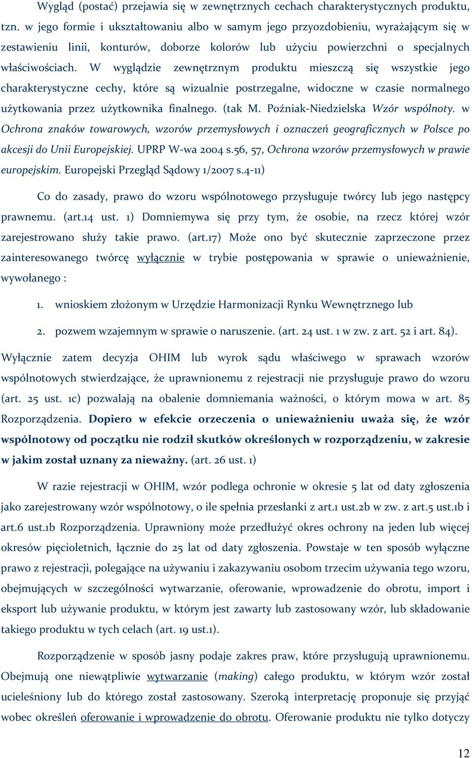 W wyglądzie zewnętrznym produktu mieszczą się wszystkie jego charakterystyczne cechy, które są wizualnie postrzegalne, widoczne w czasie normalnego użytkowania przez użytkownika finalnego. (tak M.