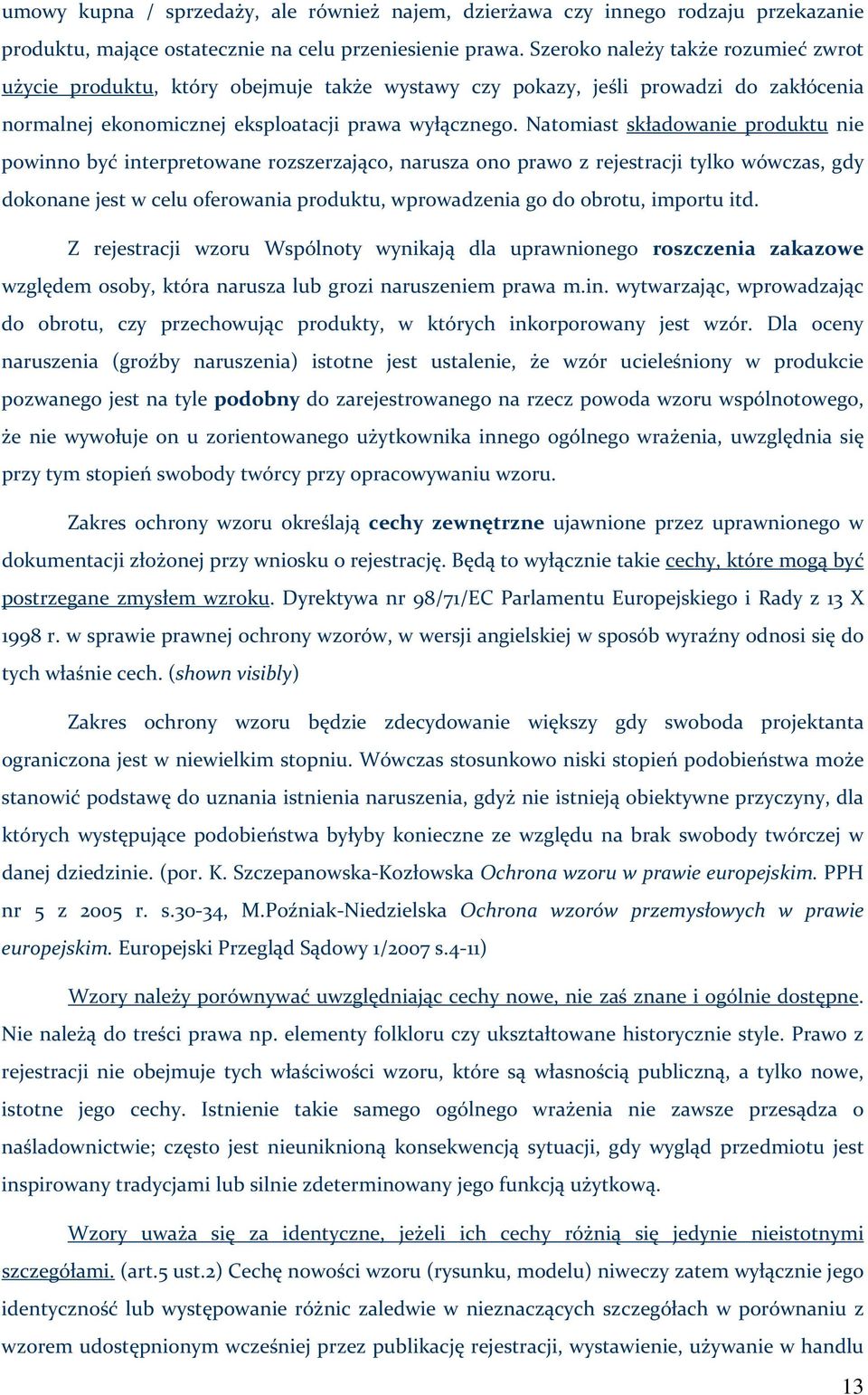 Natomiast składowanie produktu nie powinno być interpretowane rozszerzająco, narusza ono prawo z rejestracji tylko wówczas, gdy dokonane jest w celu oferowania produktu, wprowadzenia go do obrotu,