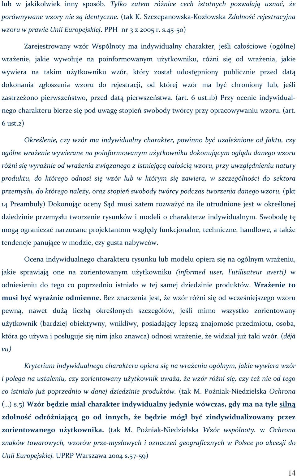 45 50) Zarejestrowany wzór Wspólnoty ma indywidualny charakter, jeśli całościowe (ogólne) wrażenie, jakie wywołuje na poinformowanym użytkowniku, różni się od wrażenia, jakie wywiera na takim